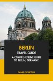 Berlin Travel Guide: A Comprehensive Guide to Berlin, Germany (eBook, ePUB) Berlin Travel Guide: A Comprehensive Guide to Berlin, Germany (eBook, ePUB)