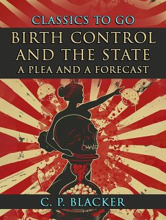 Birth Control And The State, A Plea And A Forecast (eBook, ePUB) - Blacker, C. P.