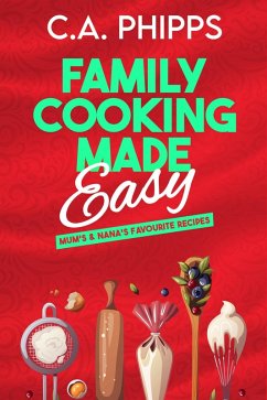 Family Cooking Made Easy (eBook, ePUB) - Phipps, C. A.; Phipps, Cheryl