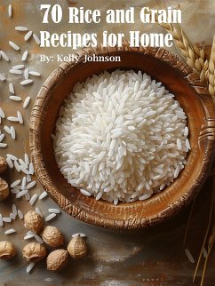 70 Rice and Grain Recipes for Home (eBook, ePUB) - Johnson, Kelly