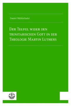 Der Teufel wider den trinitarischen Gott in der Theologie Martin Luthers (eBook, PDF) - Mühlethaler, Daniel