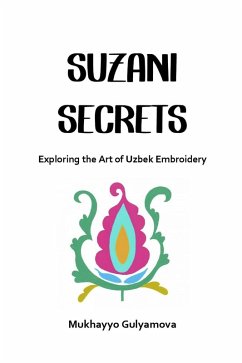 Suzani Secrets: Exploring the Art of Uzbek Embroidery (eBook, ePUB) - Gulyamova, Mukhayyo