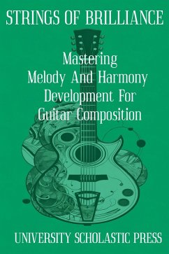 Cover Strings Of Brilliance: Mastering Melody And Harmony Development For Guitar Composition (Guitar Composition Blueprint) (eBook, ePUB)
