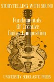 Storytelling With Sound: Fundamentals Of Creative Guitar Composition (Guitar Composition Blueprint) (eBook, ePUB) Storytelling With Sound: Fundamentals Of Creative Guitar Composition (Guitar Composition Blueprint) (eBook, ePUB)
