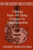 Rhythm Mastery For Guitarists: Unlocking Tempo And Timing Techniques For Guitar Composition (Guitar Composition Blueprint) (eBook, ePUB)