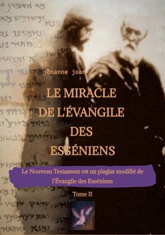 Le Miracle de L'Évangile des Esséniens - Tome II - Le Nouveau Testament est un plagiat modifié de l'Évangile des Esséniens - (eBook, ePUB) - Joan, Johanne