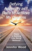 Defying Adversity as I Race to Achieve My Dreams: There Is Nothing Like Being Believed (eBook, ePUB)