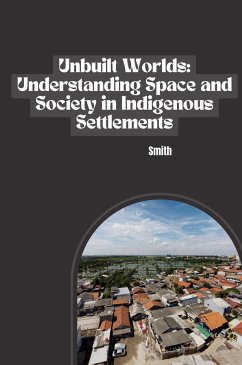 Unbuilt Worlds: Understanding Space and Society in Indigenous Settlements - Smith