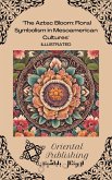 The Aztec Bloom: Floral Symbolism in Mesoamerican Cultures (eBook, ePUB) The Aztec Bloom: Floral Symbolism in Mesoamerican Cultures (eBook, ePUB)