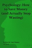 Psychology: How to Save Money (and Actually Stop Wasting) (eBook, ePUB)