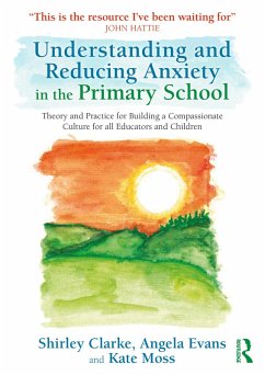 Understanding and Reducing Anxiety in the Primary School (eBook, PDF) - Clarke, Shirley; Evans, Angela; Moss, Kate