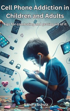 Cover Cell Phone Addiction in Children and Adult, Tips for combating and getting rid of it (eBook, ePUB)