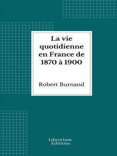 La vie quotidienne en France de 1870 à 1900 (eBook, ePUB) - Burnand, Robert