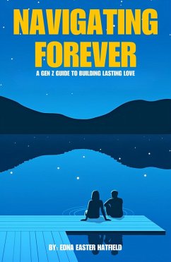 Navigating Forever: A Gen Z Guide to Building Lasing Love (eBook, ePUB) - Hatfield, Edna