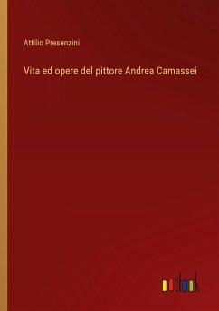 Vita ed opere del pittore Andrea Camassei - Presenzini, Attilio