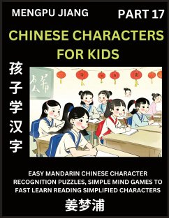 Chinese Characters for Kids (Part 17) - Easy Mandarin Chinese Character Recognition Puzzles, Simple Mind Games to Fast Learn Reading Simplified Characters - Jiang, Mengpu