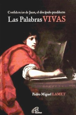 Las palabras vivas : confidencias de Juan, el discípulo predilecto - Lamet Moreno, Pedro Miguel