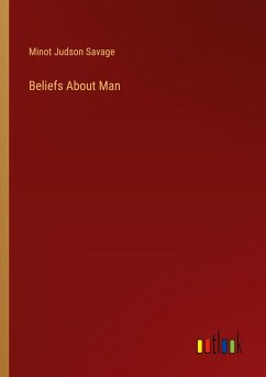 Beliefs About Man - Savage, Minot Judson