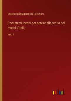 Documenti inediti per servire alla storia del musei d'italia