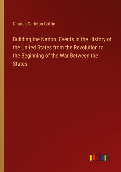 Building the Nation. Events in the History of the United States from the Revolution to the Beginning of the War Between the States