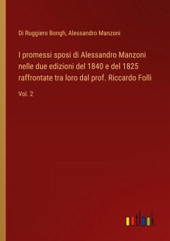 I promessi sposi di Alessandro Manzoni nelle due edizioni del 1840 e del 1825 raffrontate tra loro dal prof. Riccardo Folli