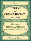Citizens of Missouri Territory to 1835, Grants in Present Day Missouri, Arkansas and Oklahoma, Volume 3
