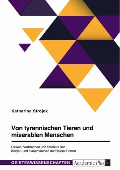 Von tyrannischen Tieren und miserablen Menschen. Gewalt, Verbrechen und Strafe in den Kinder- und Hausmärchen der Brüder Grimm