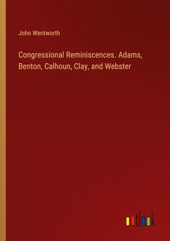 Congressional Reminiscences. Adams, Benton, Calhoun, Clay, and Webster
