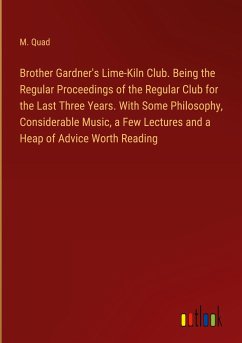 Brother Gardner's Lime-Kiln Club. Being the Regular Proceedings of the Regular Club for the Last Three Years. With Some Philosophy, Considerable Music, a Few Lectures and a Heap of Advice Worth Reading