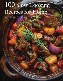 100 Slow Cooking Recipes for Home (eBook, ePUB) - Johnson, Kelly