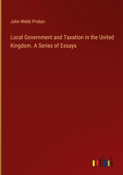 Local Government and Taxation in the United Kingdom. A Series of Essays