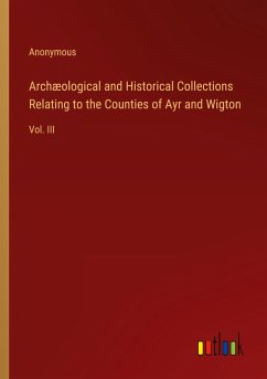 Archæological and Historical Collections Relating to the Counties of Ayr and Wigton - Anonymous