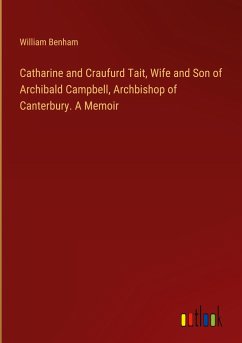 Catharine and Craufurd Tait, Wife and Son of Archibald Campbell, Archbishop of Canterbury. A Memoir