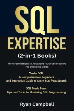 Cover SQL Expertise: (2-in-1 Books) From Foundations to Advanced - A Double Feature Programming Guide, Master SQL: A Comprehensive Beginners and Interactive Guide to Learn SQL from Scratch, SQL Made Easy (eBook, ePUB)