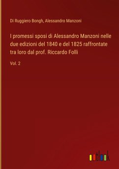 I promessi sposi di Alessandro Manzoni nelle due edizioni del 1840 e del 1825 raffrontate tra loro dal prof. Riccardo Folli - Bongh, Di Ruggiero; Manzoni, Alessandro