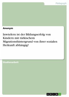 Inwiefern ist der Bildungserfolg von Kindern mit türkischem Migrationshintergrund von ihrer sozialen Herkunft abhängig? - Anonymous