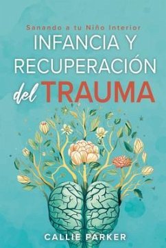 Infancia Trauma y Recuperación: Sanando a Tu Niño Interior (eBook, ePUB) - Parker, Callie