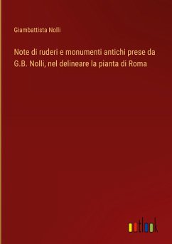 Note di ruderi e monumenti antichi prese da G.B. Nolli, nel delineare la pianta di Roma - Nolli, Giambattista