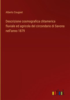 Descrizione cosmografica clitamerica fluviale ed agricola del circondario di Savona nell'anno 1879 - Cougnet, Alberto