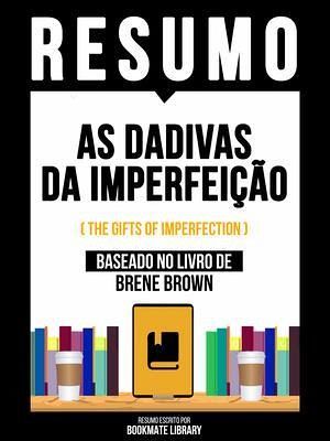 Resumo - As Dadivas Da Imperfeição (The Gifts Of Imperfection) - Baseado No Livro De Brene Brown (eBook, ePUB)