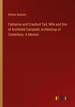 Catharine and Craufurd Tait, Wife and Son of Archibald Campbell, Archbishop of Canterbury. A Memoir