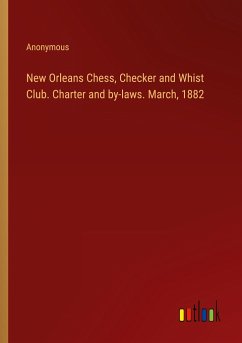 New Orleans Chess, Checker and Whist Club. Charter and by-laws. March, 1882