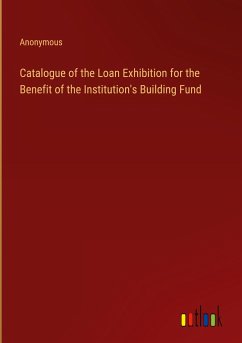 Catalogue of the Loan Exhibition for the Benefit of the Institution's Building Fund