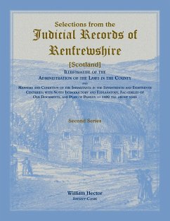 Selections from the Judicial Records of Renfrewshire (Scotland), Illustrative of the Administration of the Laws in the County and Manners and Conditions of the Inhabitants in the 17th and 18th Centuries - Hector, William