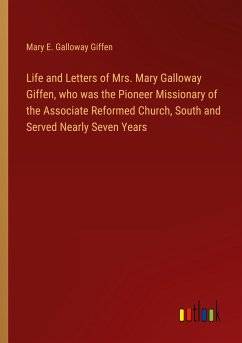 Life and Letters of Mrs. Mary Galloway Giffen, who was the Pioneer Missionary of the Associate Reformed Church, South and Served Nearly Seven Years