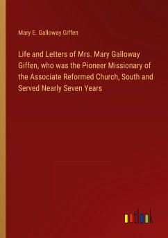 Life and Letters of Mrs. Mary Galloway Giffen, who was the Pioneer Missionary of the Associate Reformed Church, South and Served Nearly Seven Years - Giffen, Mary E. Galloway