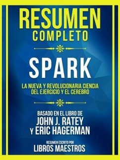 Resumen Completo - Spark - La Nueva Y Revolucionaria Ciencia Del Ejercicio Y El Cerebro - Basado En El Libro De John J. Ratey Y Eric Hagerman (eBook, ePUB) - Libros Maestros