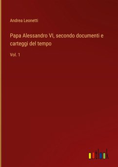 Papa Alessandro VI, secondo documenti e carteggi del tempo
