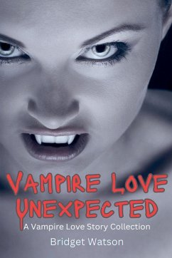 Vampire Love Unexpected Short Stories Collection - Watson, Bridget Vampire Love Unexpected Short Stories Collection - Watson, Bridget