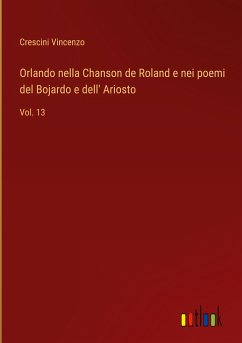 Orlando nella Chanson de Roland e nei poemi del Bojardo e dell' Ariosto - Vincenzo, Crescini